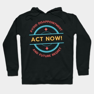 Act Now! Avoid Disappointment And Future Regret Hoodie